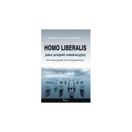 Homo liberalis jako projekt edukacyjny Od emancypacji do funkcjonalności 