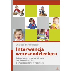 INTERWENCJA WCZESNODZIECIĘCA – 260 praktycznych ćwiczeń dla małych dzieci z trudnościami w rozwoju